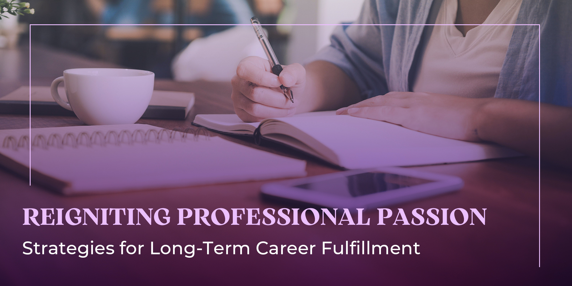Reigniting Professional Passion: Strategies for Long-Term Career Fulfillment