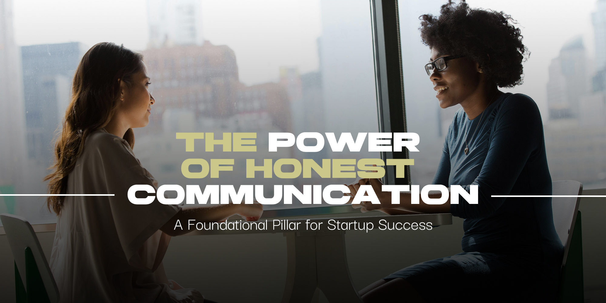 The Power of Honest Communication: A Foundational Pillar for Startup Success