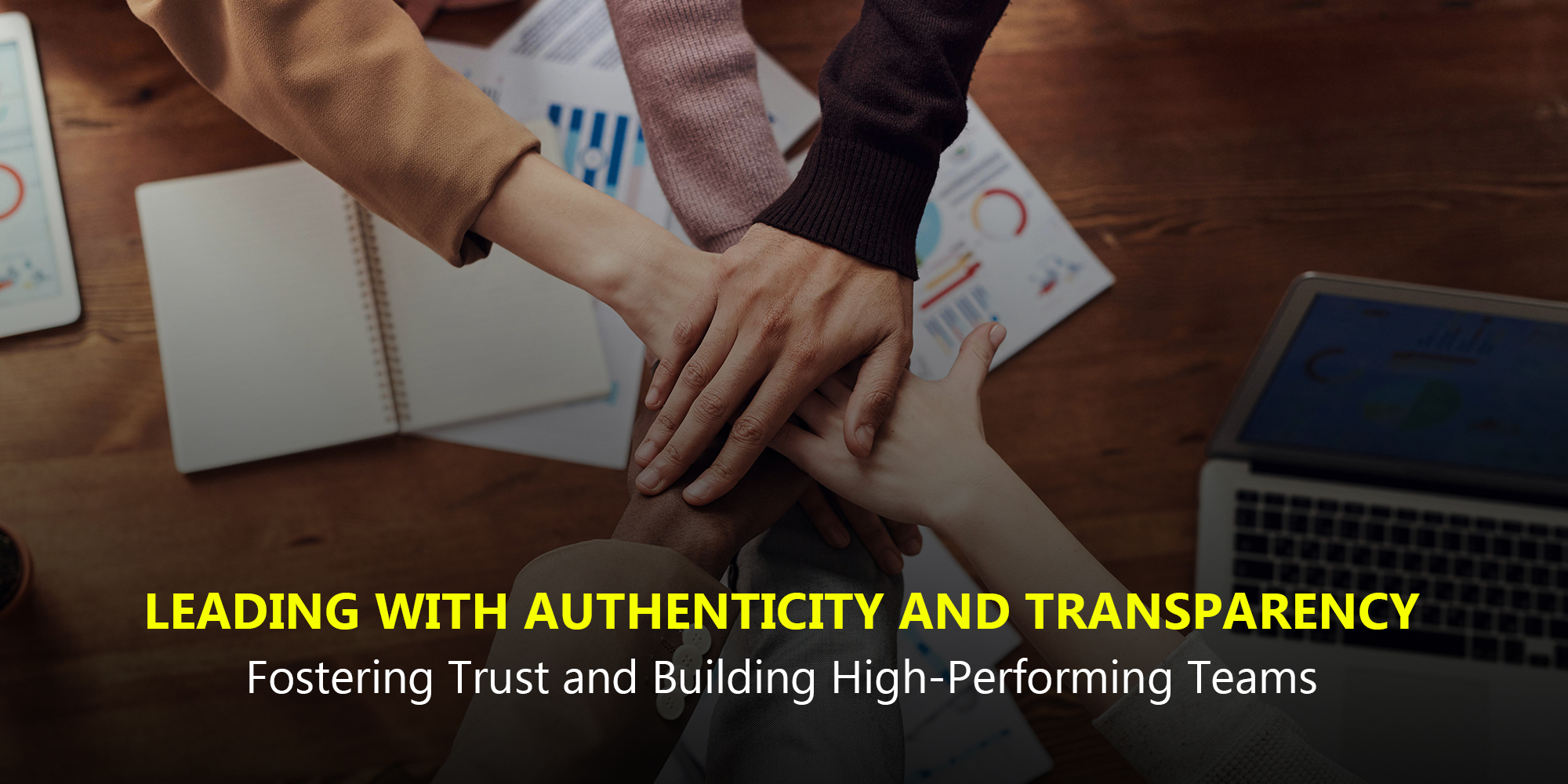 Leading with Authenticity and Transparency: Fostering Trust and Building High-Performing Teams