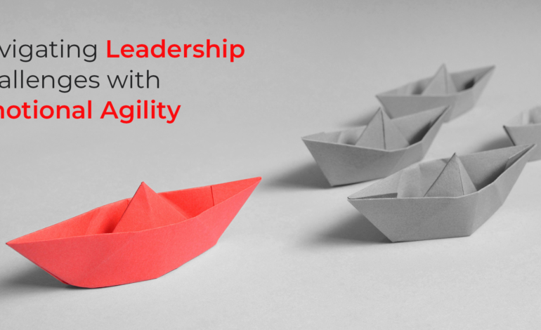 Navigating Leadership Challenges with Emotional Agility