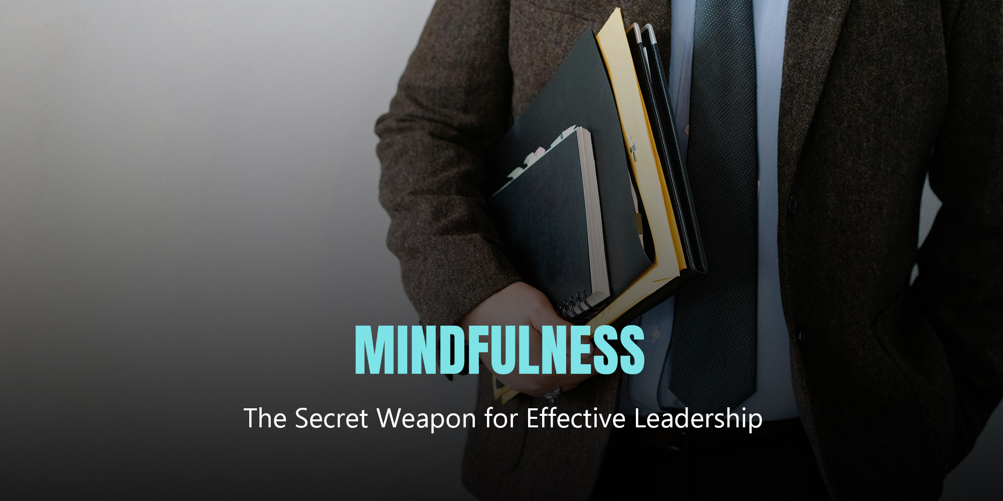 Mindfulness: The Secret Weapon for Effective Leadership