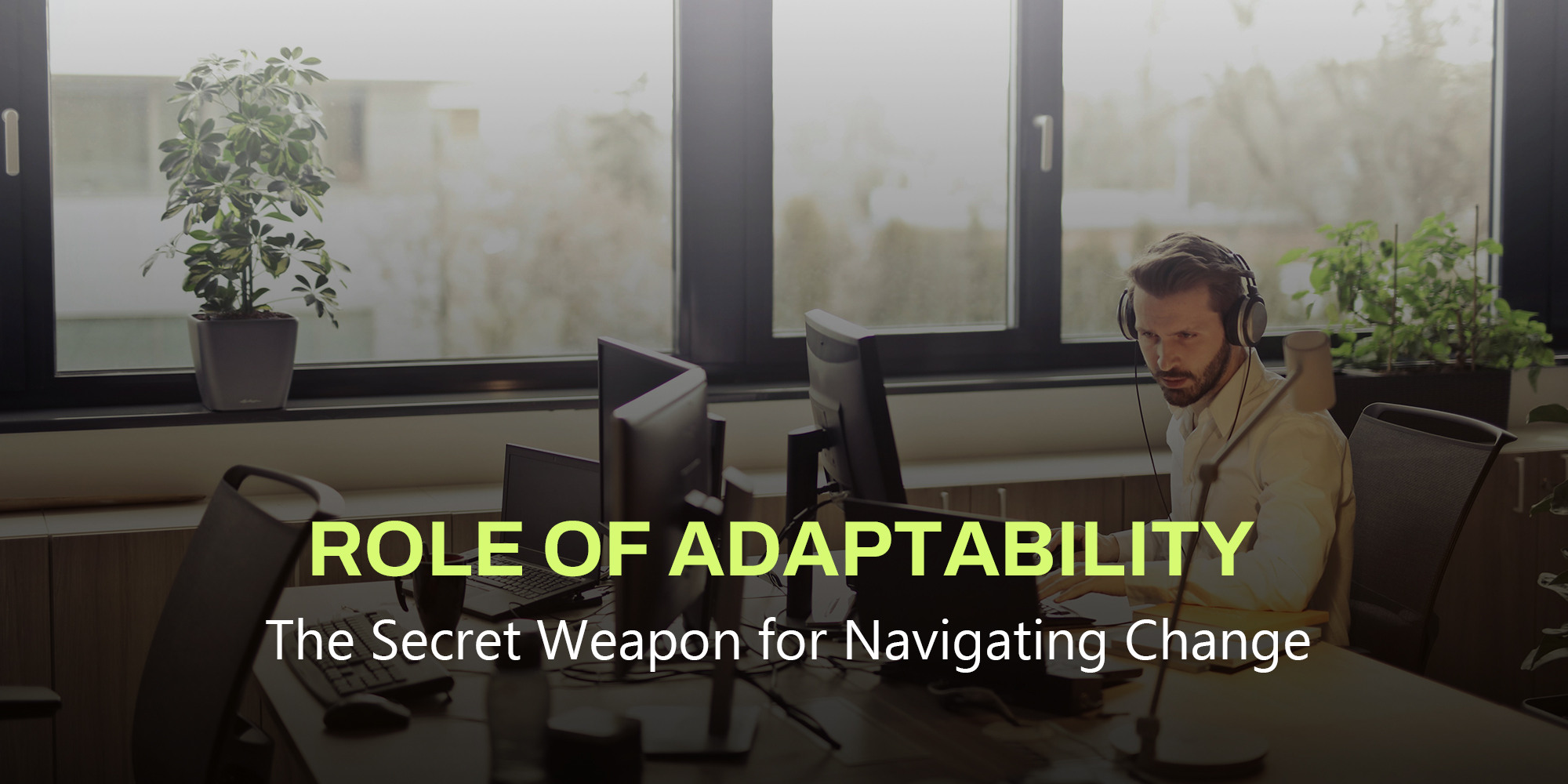 Role Of Adaptability: The Secret Weapon for Navigating Change